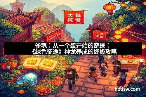 雀魂：从一个蛋开始的奇迹：《绿色征途》神龙养成的终极攻略